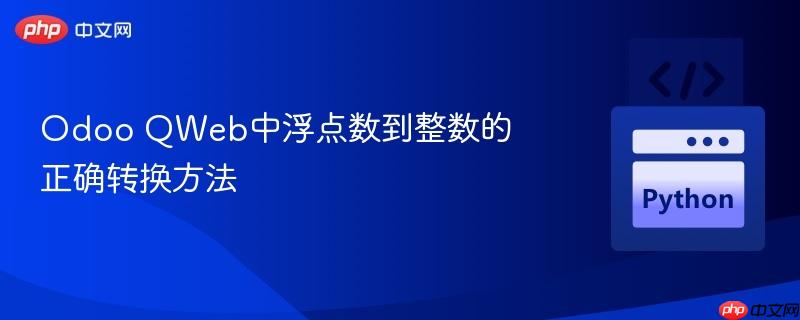 Odoo QWeb中浮点数到整数的正确转换方法