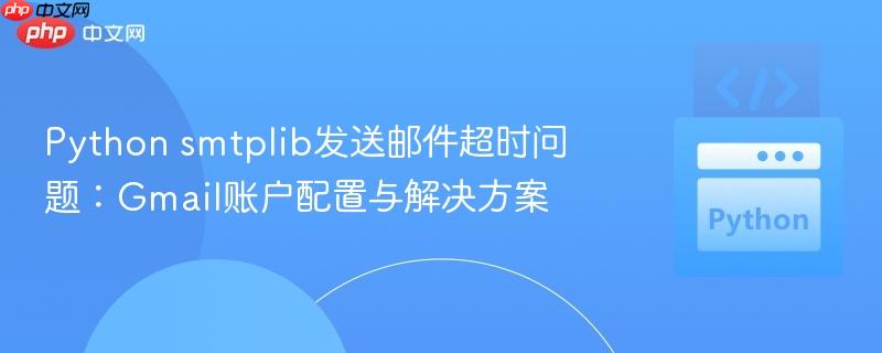 Python smtplib发送邮件超时问题：Gmail账户配置与解决方案
