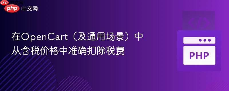 在OpenCart（及通用场景）中从含税价格中准确扣除税费