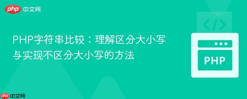 PHP字符串比较：理解区分大小写与实现不区分大小写的方法