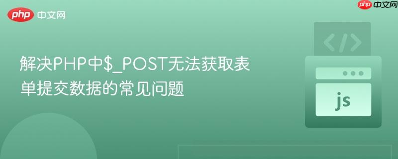 解决PHP中$_POST无法获取表单提交数据的常见问题