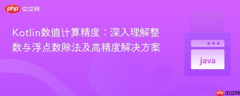 Kotlin数值计算精度：深入理解整数与浮点数除法及高精度解决方案