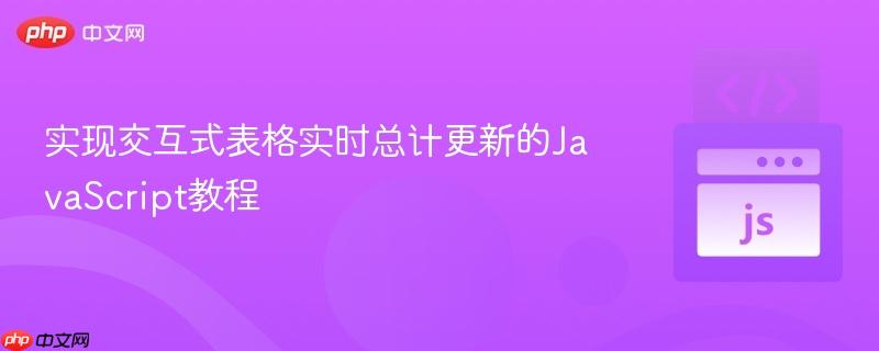实现交互式表格实时总计更新的JavaScript教程