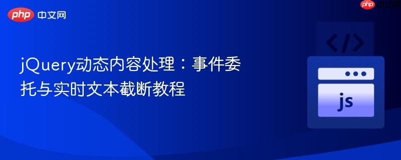 jQuery动态内容处理：事件委托与实时文本截断教程