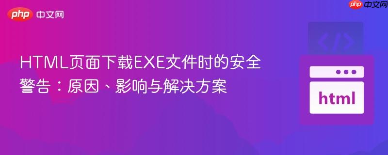 HTML页面下载EXE文件时的安全警告：原因、影响与解决方案