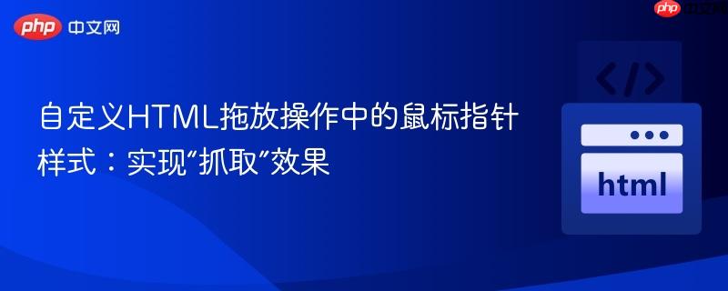 自定义HTML拖放操作中的鼠标指针样式：实现“抓取”效果