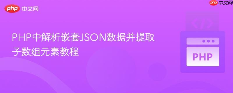 PHP中解析嵌套JSON数据并提取子数组元素教程