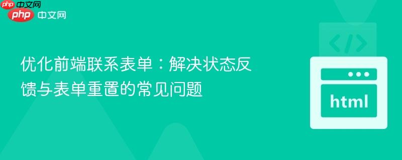 优化前端联系表单：解决状态反馈与表单重置的常见问题