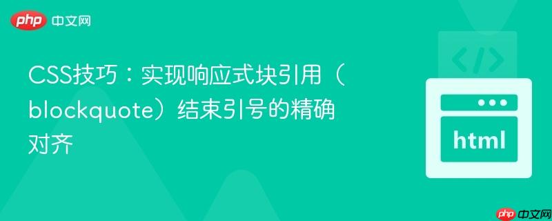 CSS技巧：实现响应式块引用（blockquote）结束引号的精确对齐