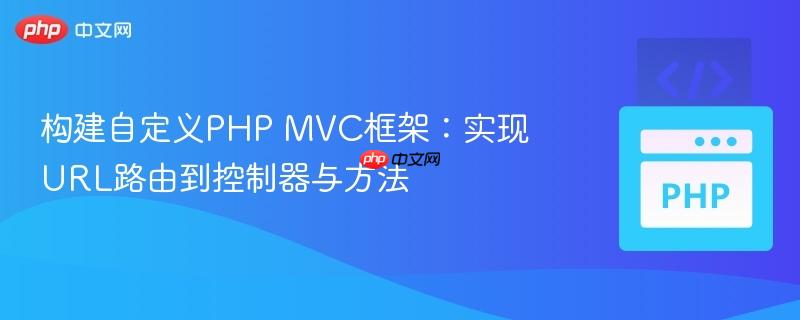 构建自定义PHP MVC框架：实现URL路由到控制器与方法