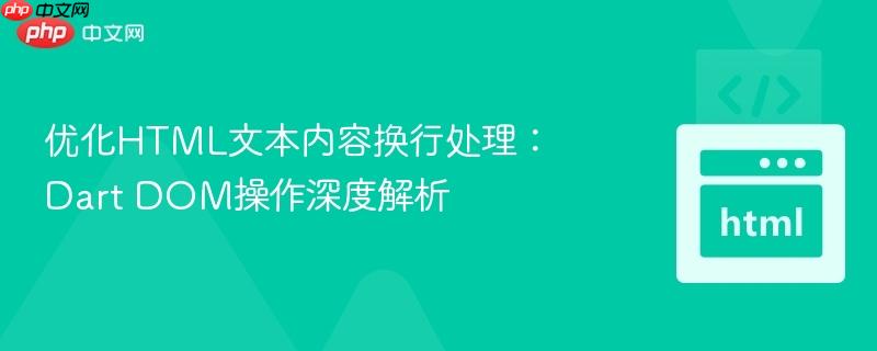 优化HTML文本内容换行处理：Dart DOM操作深度解析