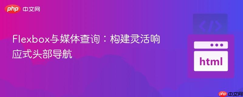 Flexbox与媒体查询：构建灵活响应式头部导航