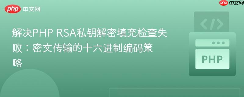 解决PHP RSA私钥解密填充检查失败：密文传输的十六进制编码策略