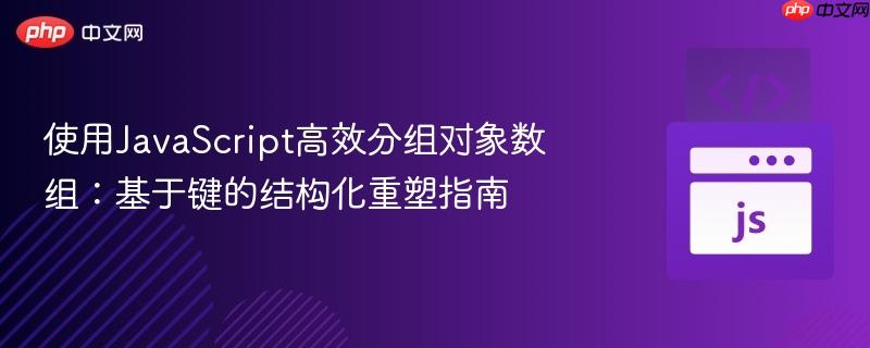 使用JavaScript高效分组对象数组：基于键的结构化重塑指南