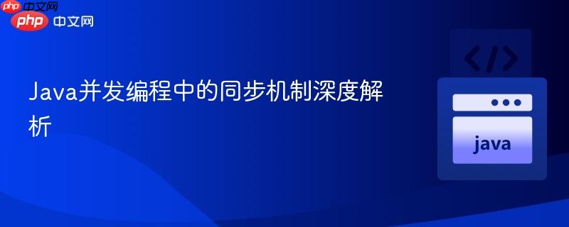 Java并发编程中的同步机制深度解析
