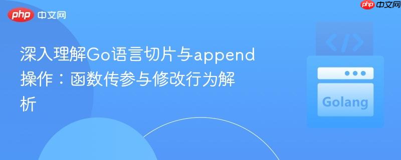 深入理解Go语言切片与append操作：函数传参与修改行为解析