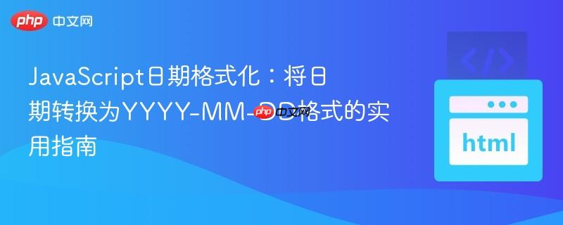 JavaScript日期格式化：将日期转换为YYYY-MM-DD格式的实用指南