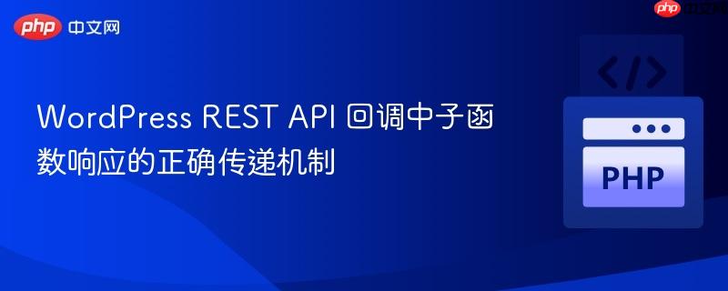 WordPress REST API 回调中子函数响应的正确传递机制