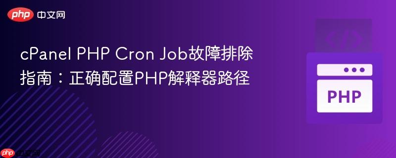 cPanel PHP Cron Job故障排除指南：正确配置PHP解释器路径