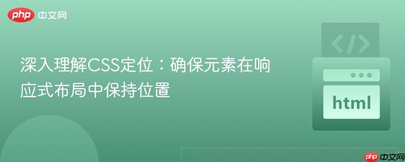深入理解CSS定位：确保元素在响应式布局中保持位置