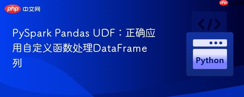 PySpark Pandas UDF：正确应用自定义函数处理DataFrame列