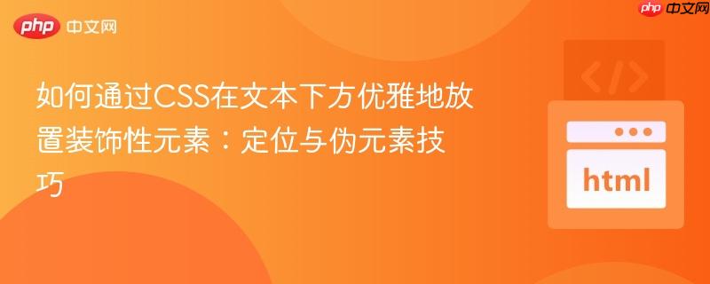 如何通过CSS在文本下方优雅地放置装饰性元素：定位与伪元素技巧