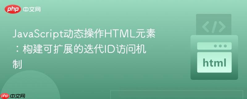 JavaScript动态操作HTML元素：构建可扩展的迭代ID访问机制