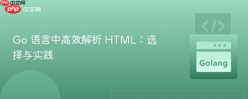 Go 语言中高效解析 HTML：选择与实践