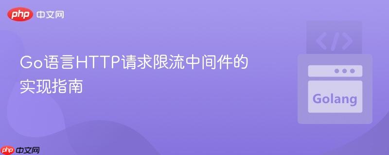 Go语言HTTP请求限流中间件的实现指南