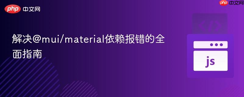 解决@mui/material依赖报错的全面指南