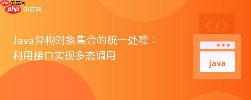 Java异构对象集合的统一处理：利用接口实现多态调用