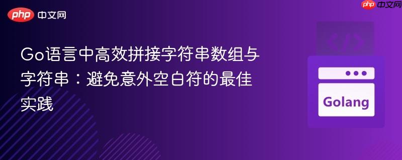 Go语言中高效拼接字符串数组与字符串：避免意外空白符的最佳实践