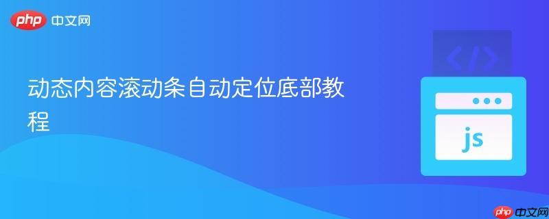 动态内容滚动条自动定位底部教程