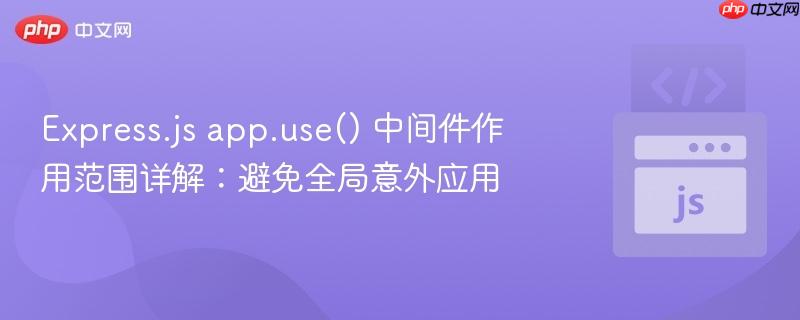 Express.js app.use() 中间件作用范围详解：避免全局意外应用