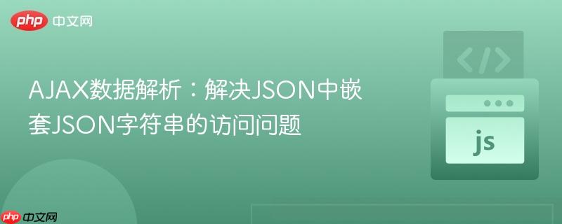 AJAX数据解析：解决JSON中嵌套JSON字符串的访问问题