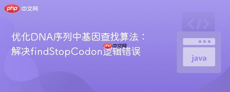 优化DNA序列中基因查找算法：解决findStopCodon逻辑错误