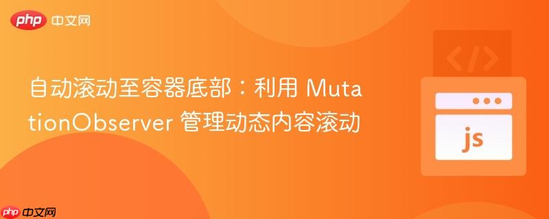 自动滚动至容器底部：利用 MutationObserver 管理动态内容滚动