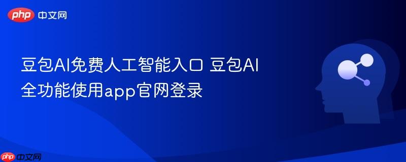 豆包AI免费人工智能入口 豆包AI全功能使用app官网登录