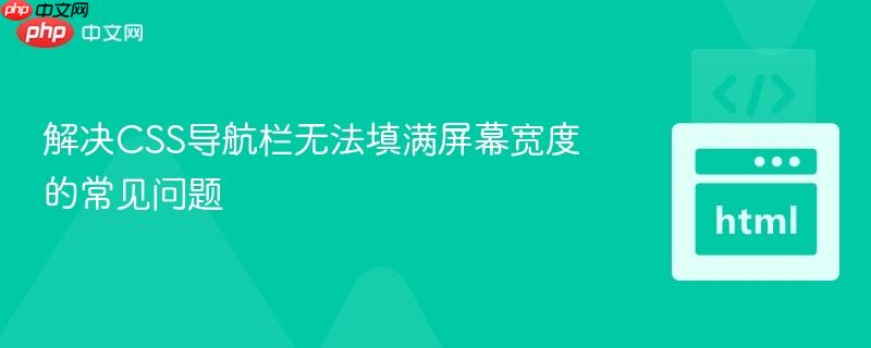 解决CSS导航栏无法填满屏幕宽度的常见问题
