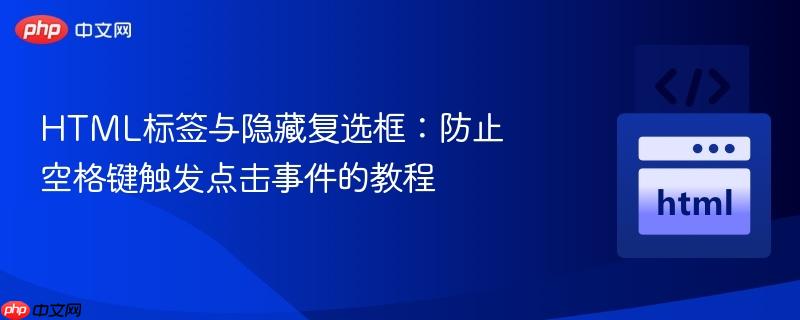 HTML标签与隐藏复选框：防止空格键触发点击事件的教程