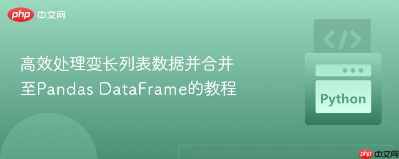 高效处理变长列表数据并合并至Pandas DataFrame的教程