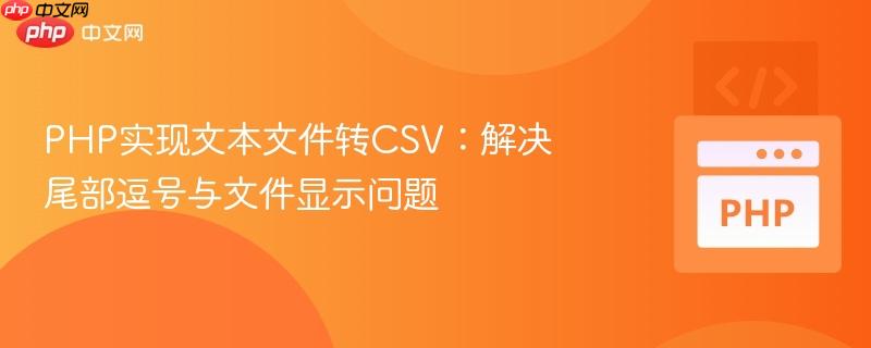 PHP实现文本文件转CSV：解决尾部逗号与文件显示问题