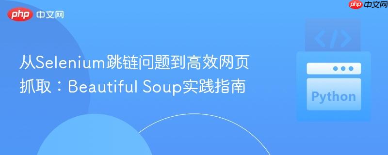 从Selenium跳链问题到高效网页抓取：Beautiful Soup实践指南