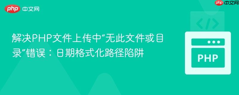 解决PHP文件上传中“无此文件或目录”错误：日期格式化路径陷阱