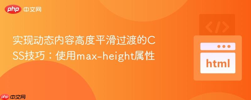 实现动态内容高度平滑过渡的CSS技巧：使用max-height属性