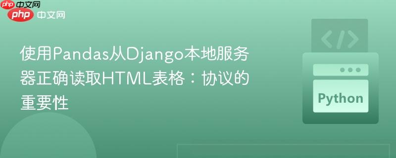 使用Pandas从Django本地服务器正确读取HTML表格：协议的重要性