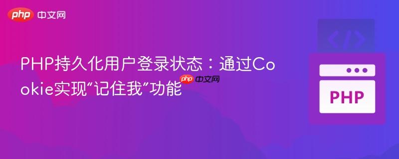 PHP持久化用户登录状态：通过Cookie实现“记住我”功能