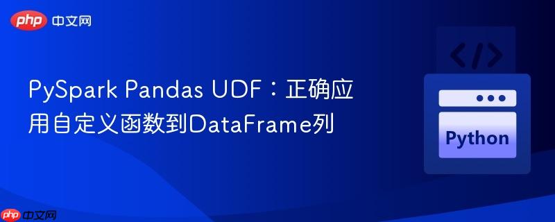 PySpark Pandas UDF：正确应用自定义函数到DataFrame列
