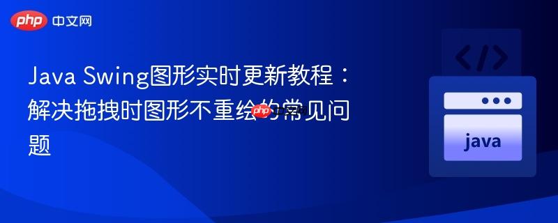 Java Swing图形实时更新教程：解决拖拽时图形不重绘的常见问题