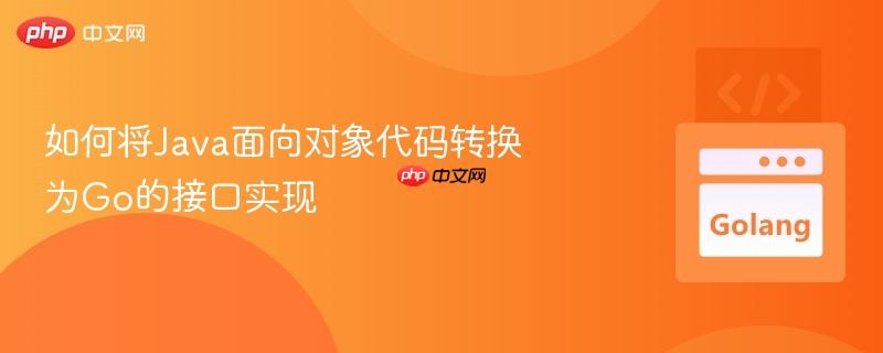 如何将Java面向对象代码转换为Go的接口实现